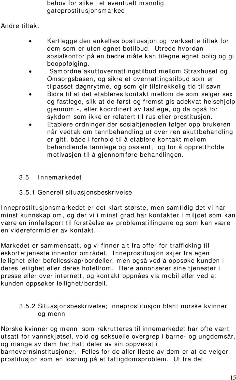 Samordne akuttovernattingstilbud mellom Straxhuset og Omsorgsbasen, og sikre et overnattingstilbud som er tilpasset døgnrytme, og som gir tilstrekkelig tid til søvn Bidra til at det etableres kontakt