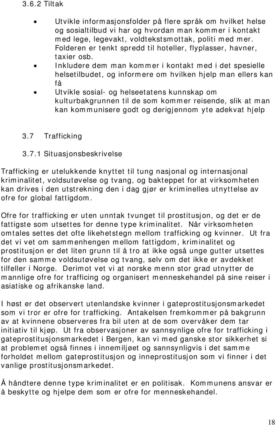 Inkludere dem man kommer i kontakt med i det spesielle helsetilbudet, og informere om hvilken hjelp man ellers kan få Utvikle sosial- og helseetatens kunnskap om kulturbakgrunnen til de som kommer