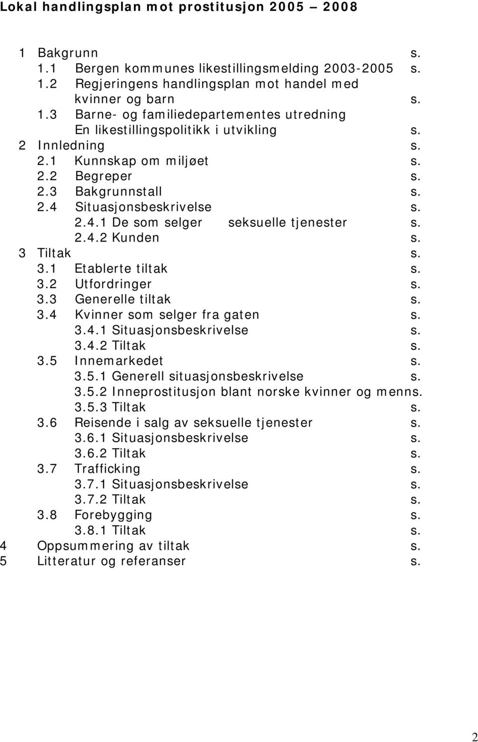 3.2 Utfordringer s. 3.3 Generelle tiltak s. 3.4 Kvinner som selger fra gaten s. 3.4.1 Situasjonsbeskrivelse s. 3.4.2 Tiltak s. 3.5 Innemarkedet s. 3.5.1 Generell situasjonsbeskrivelse s. 3.5.2 Inneprostitusjon blant norske kvinner og menns.