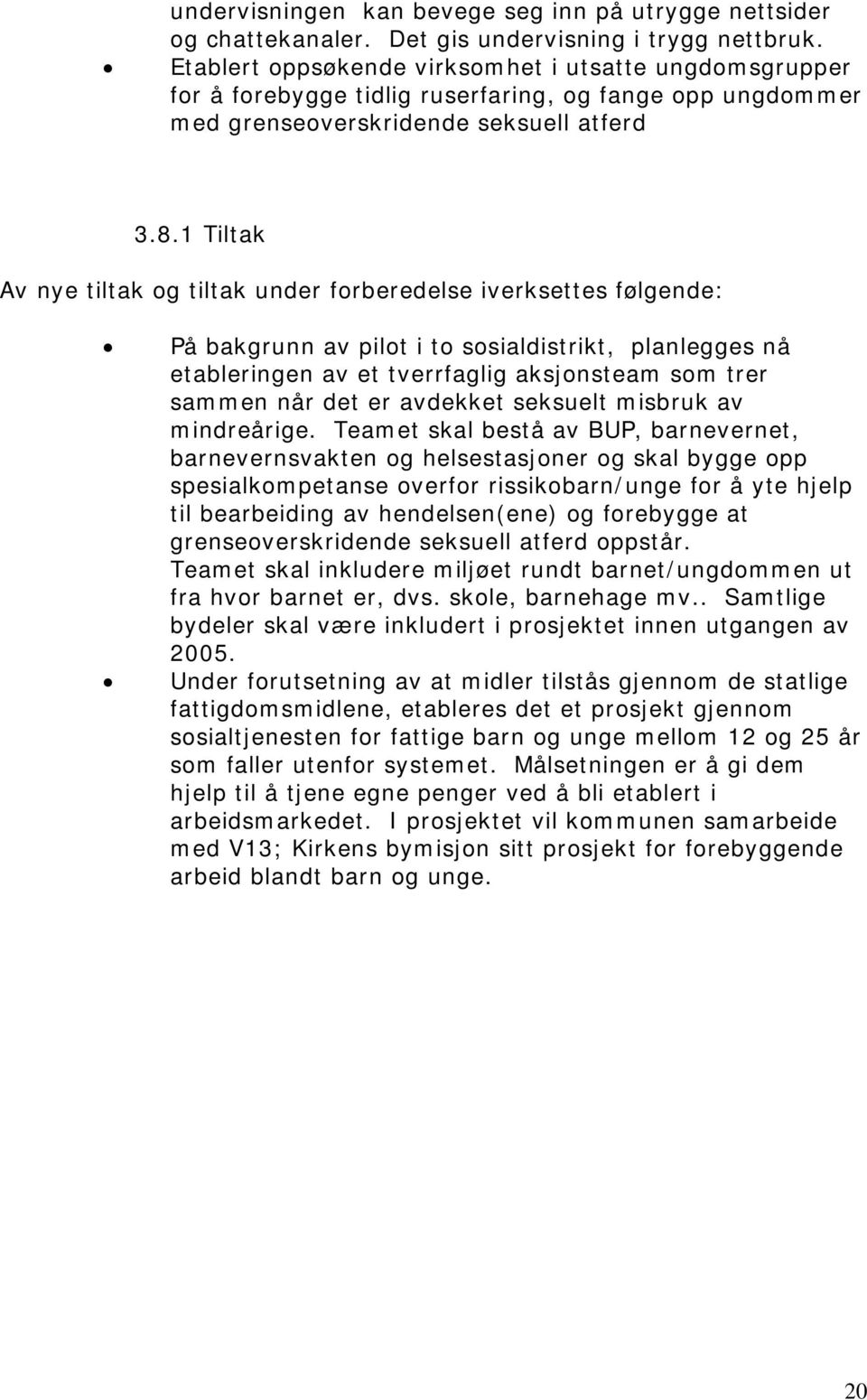 1 Tiltak Av nye tiltak og tiltak under forberedelse iverksettes følgende: På bakgrunn av pilot i to sosialdistrikt, planlegges nå etableringen av et tverrfaglig aksjonsteam som trer sammen når det er