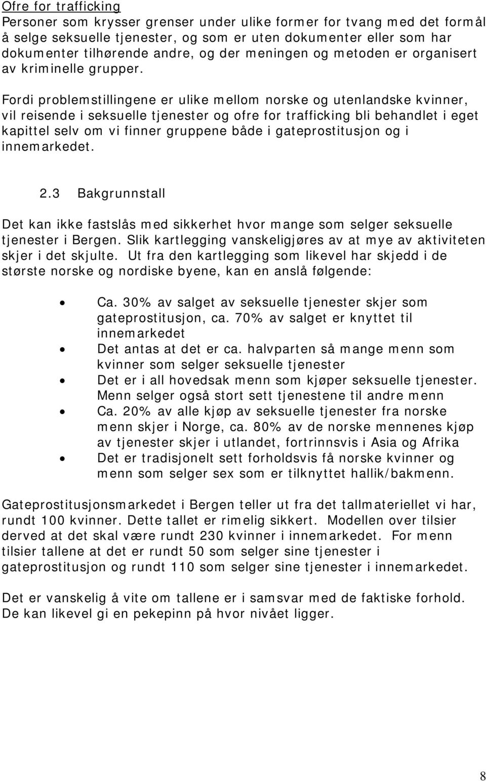 Fordi problemstillingene er ulike mellom norske og utenlandske kvinner, vil reisende i seksuelle tjenester og ofre for trafficking bli behandlet i eget kapittel selv om vi finner gruppene både i