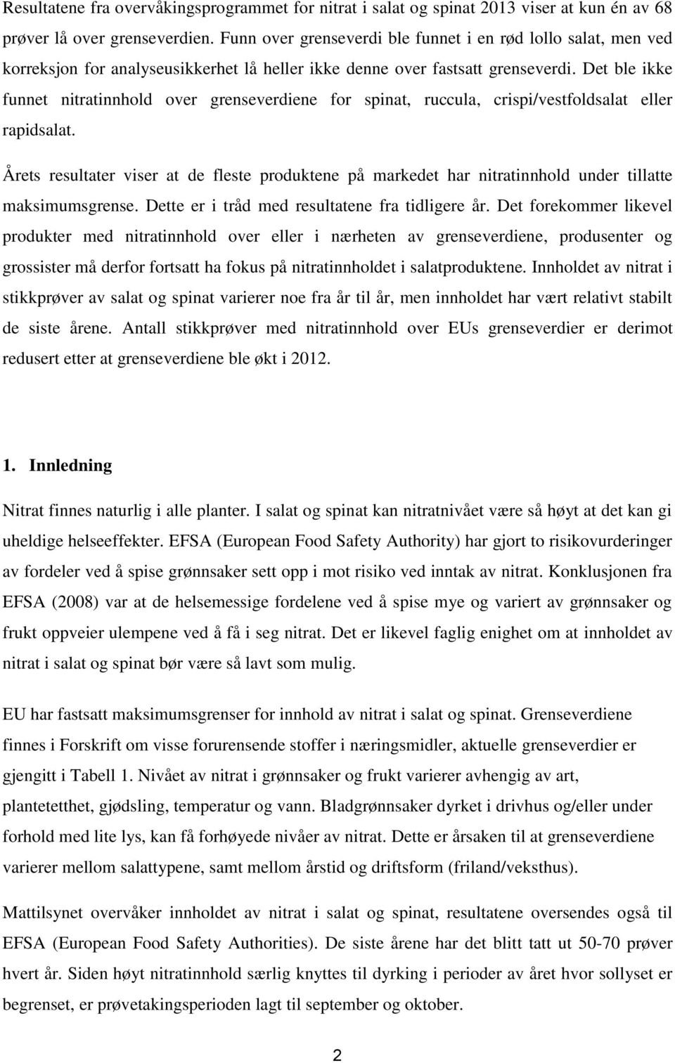 Det ble ikke funnet nitratinnhold over grenseverdiene for spinat, ruccula, crispi/vestfoldsalat eller rapidsalat.