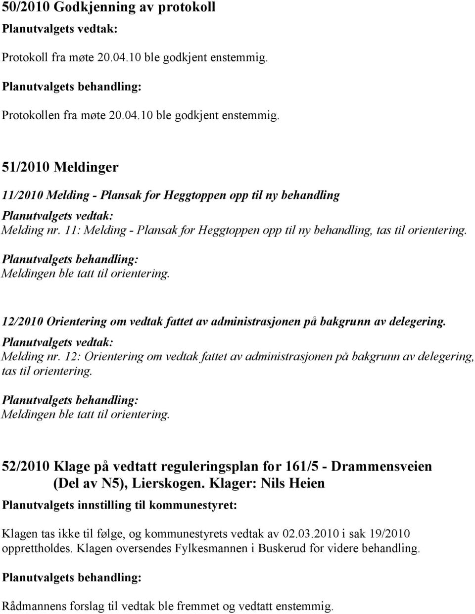 Melding nr. 12: Orientering om vedtak fattet av administrasjonen på bakgrunn av delegering, tas til orientering. Meldingen ble tatt til orientering.