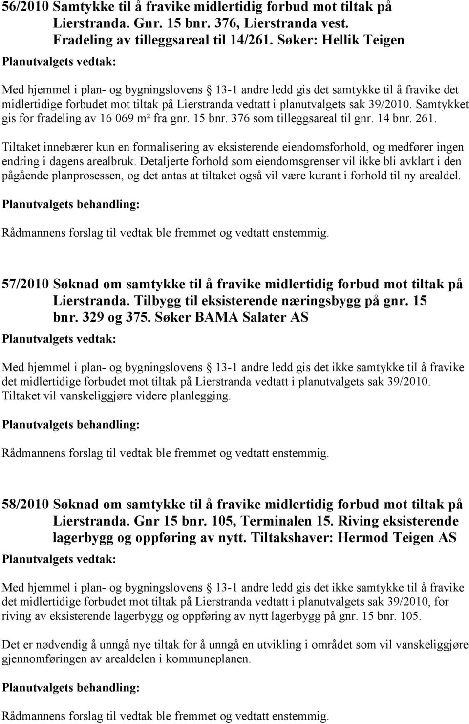 Samtykket gis for fradeling av 16 069 m² fra gnr. 15 bnr. 376 som tilleggsareal til gnr. 14 bnr. 261.