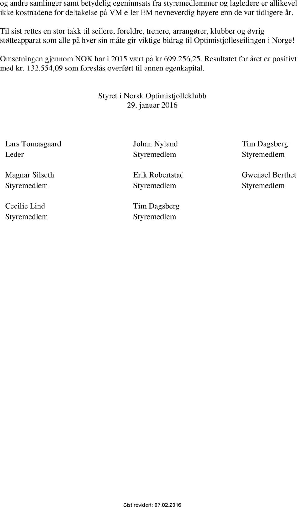 Omsetningen gjennom NOK har i 2015 vært på kr 699.256,25. Resultatet for året er positivt med kr. 132.554,09 som foreslås overført til annen egenkapital. Styret i Norsk Optimistjolleklubb 29.