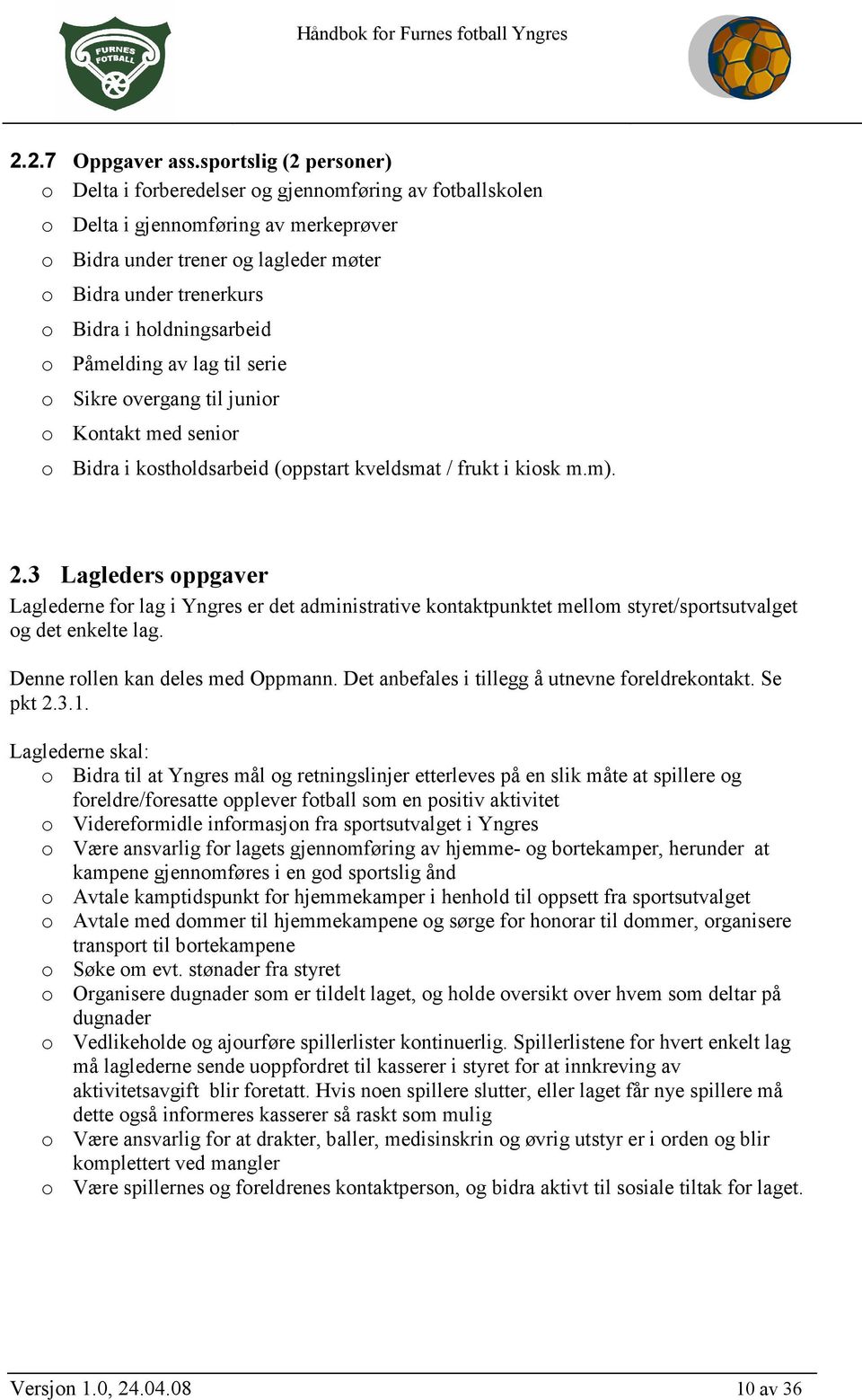 holdningsarbeid o Påmelding av lag til serie o Sikre overgang til junior o Kontakt med senior o Bidra i kostholdsarbeid (oppstart kveldsmat / frukt i kiosk m.m). 2.