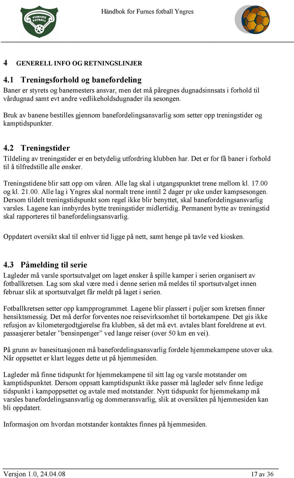 Bruk av banene bestilles gjennom banefordelingsansvarlig som setter opp treningstider og kamptidspunkter. 4.2 Treningstider Tildeling av treningstider er en betydelig utfordring klubben har.