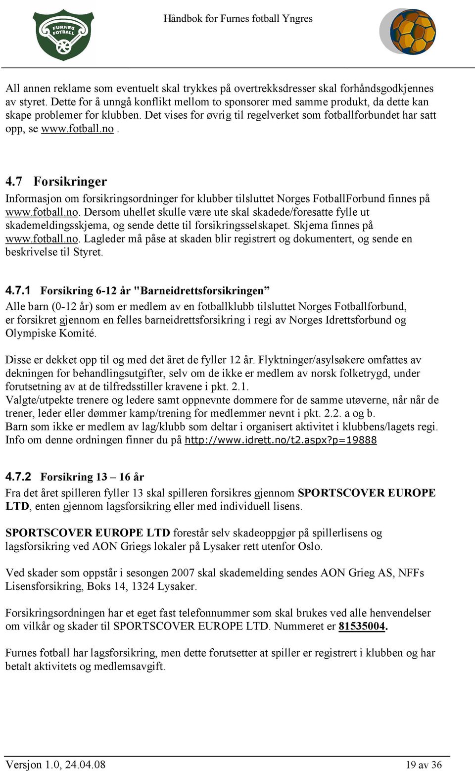 7 Forsikringer Informasjon om forsikringsordninger for klubber tilsluttet Norges FotballForbund finnes på www.fotball.no.