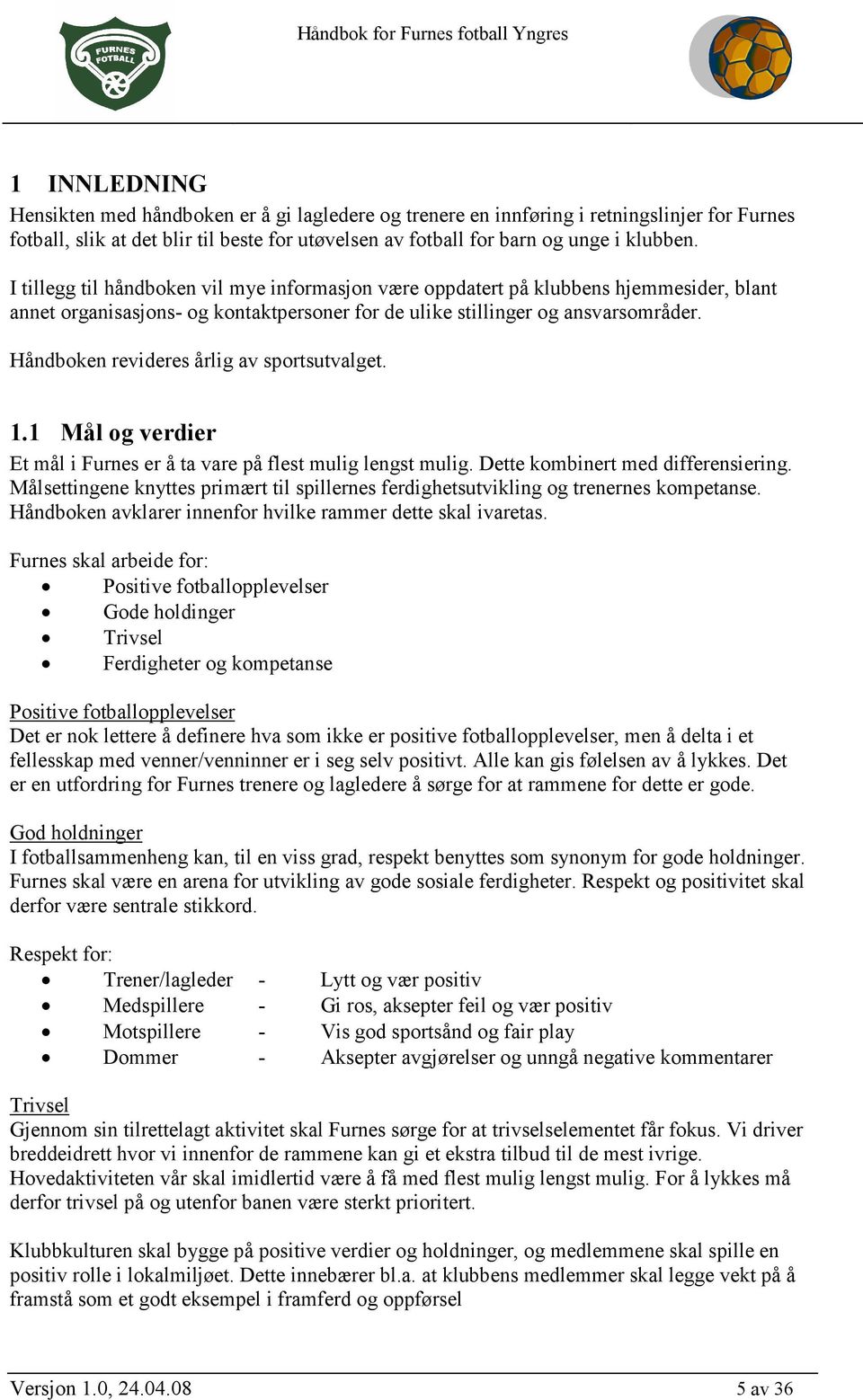 Håndboken revideres årlig av sportsutvalget. 1.1 Mål og verdier Et mål i Furnes er å ta vare på flest mulig lengst mulig. Dette kombinert med differensiering.