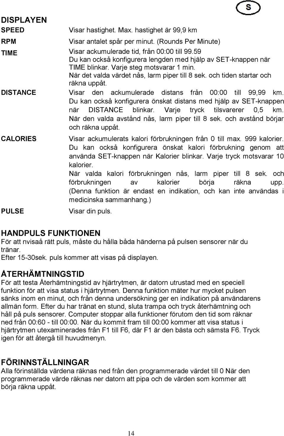 DISTANCE Visar den ackumulerade distans från 00:00 till 99,99 km. Du kan också konfigurera önskat distans med hjälp av SET-knappen när DISTANCE blinkar. Varje tryck tilsvarerer 0,5 km.