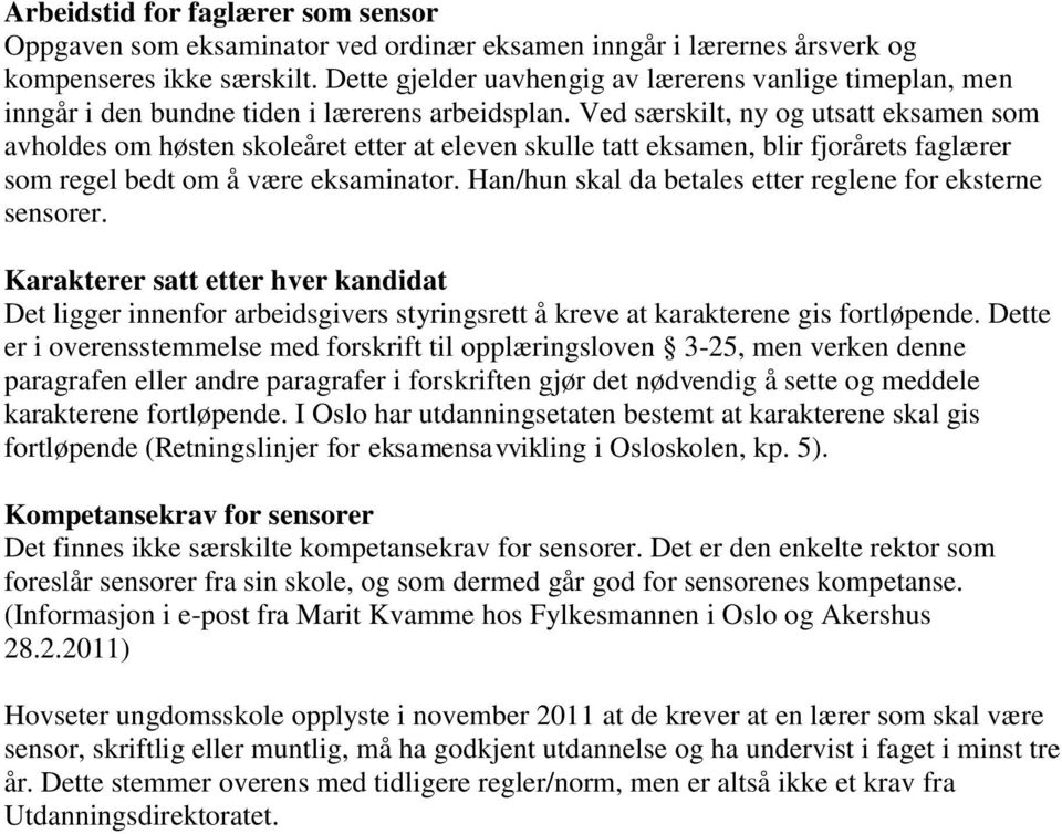 Ved særskilt, ny og utsatt eksamen som avholdes om høsten skoleåret etter at eleven skulle tatt eksamen, blir fjorårets faglærer som regel bedt om å være eksaminator.