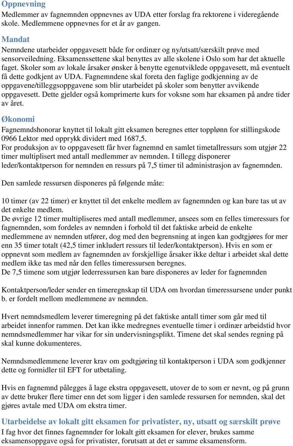 Skoler som av lokale årsaker ønsker å benytte egenutviklede oppgavesett, må eventuelt få dette godkjent av UDA.