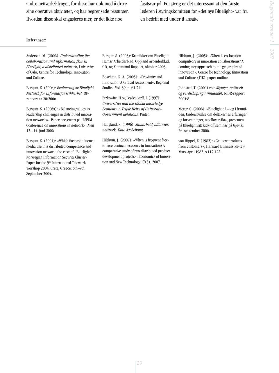 (2006): Evaluering av Bluelight. Nettverk for informasjonssikkerhet, ØFrapport nr 20/2006. Bergum, S. (2006a): «Balancing values as leadership challenges in distributed innovation networks».