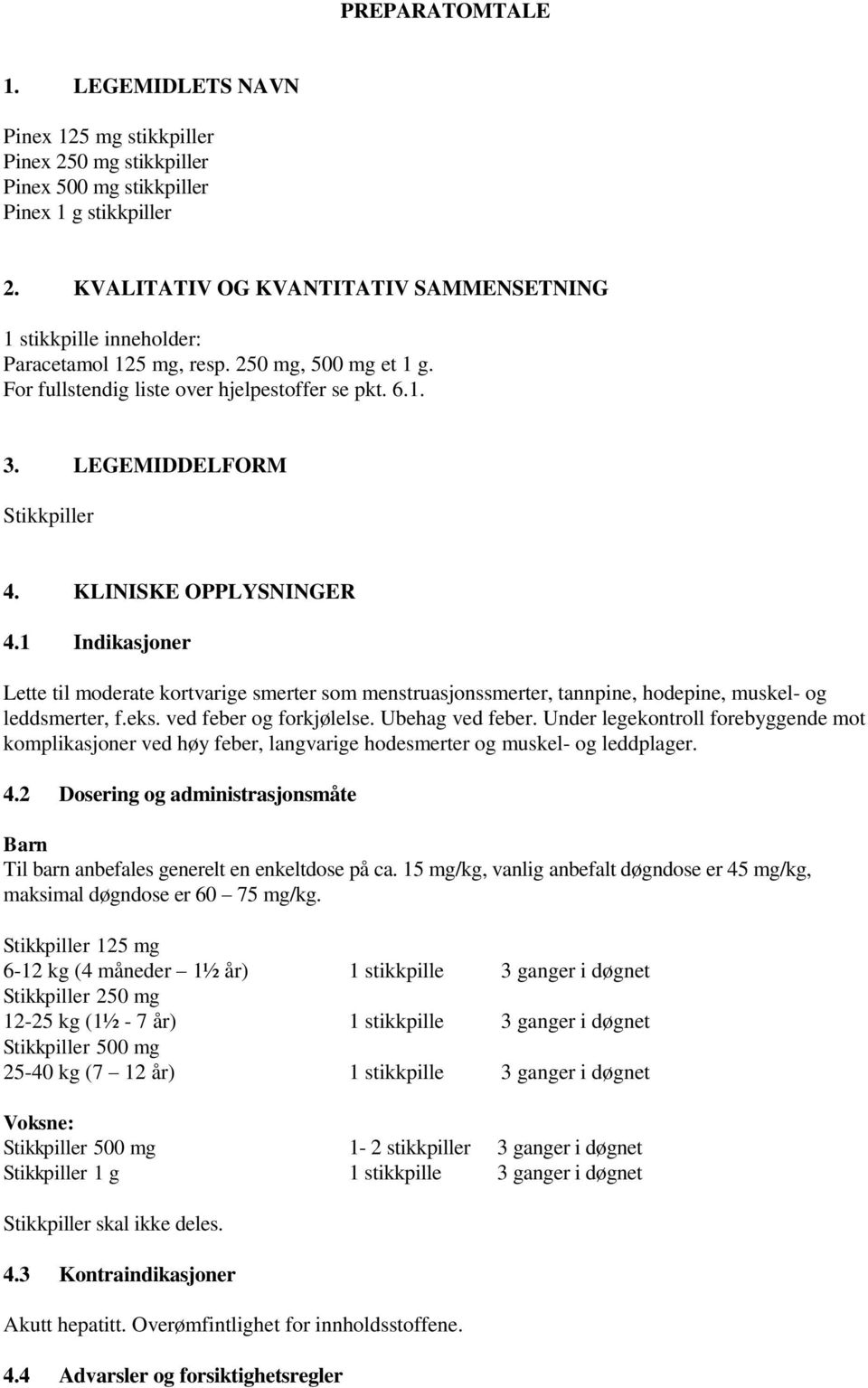 KLINISKE OPPLYSNINGER 4.1 Indikasjoner Lette til moderate kortvarige smerter som menstruasjonssmerter, tannpine, hodepine, muskel- og leddsmerter, f.eks. ved feber og forkjølelse. Ubehag ved feber.