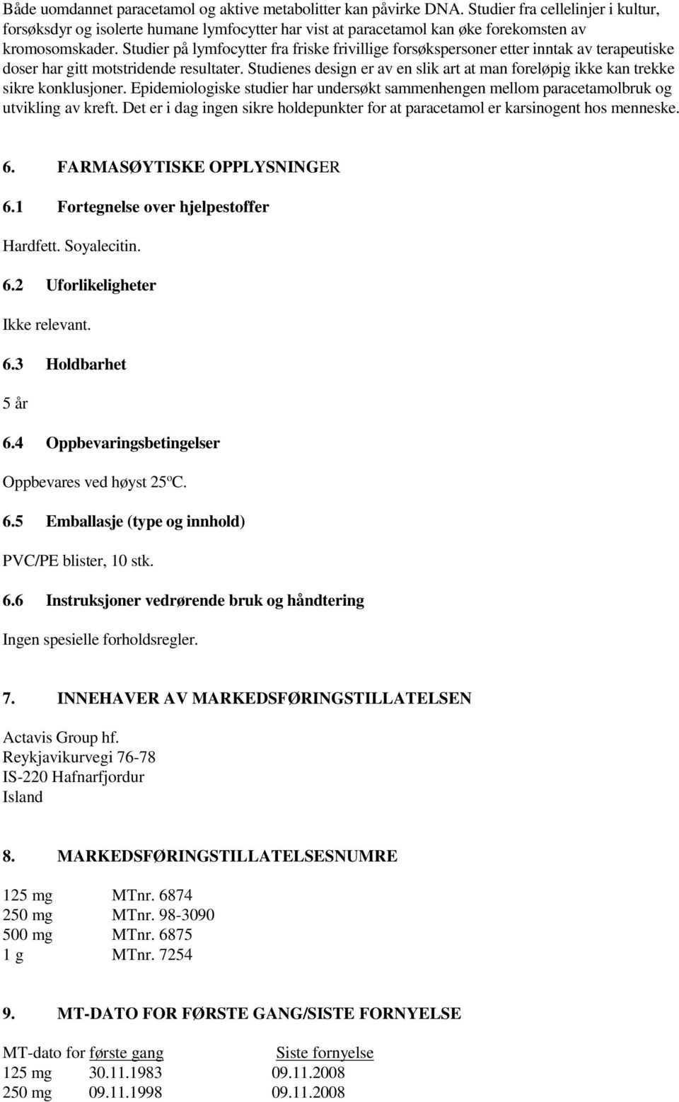 Studier på lymfocytter fra friske frivillige forsøkspersoner etter inntak av terapeutiske doser har gitt motstridende resultater.