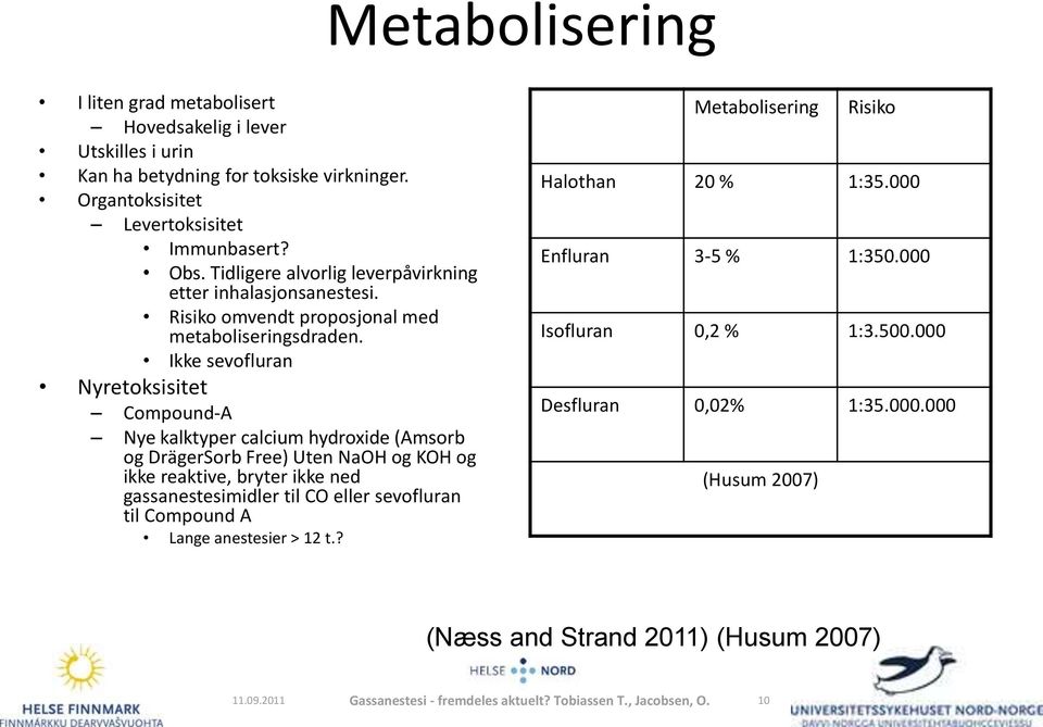 Ikke sevofluran Nyretoksisitet Compound-A Nye kalktyper calcium hydroxide (Amsorb og DrägerSorb Free) Uten NaOH og KOH og ikke reaktive, bryter ikke ned gassanestesimidler til CO eller