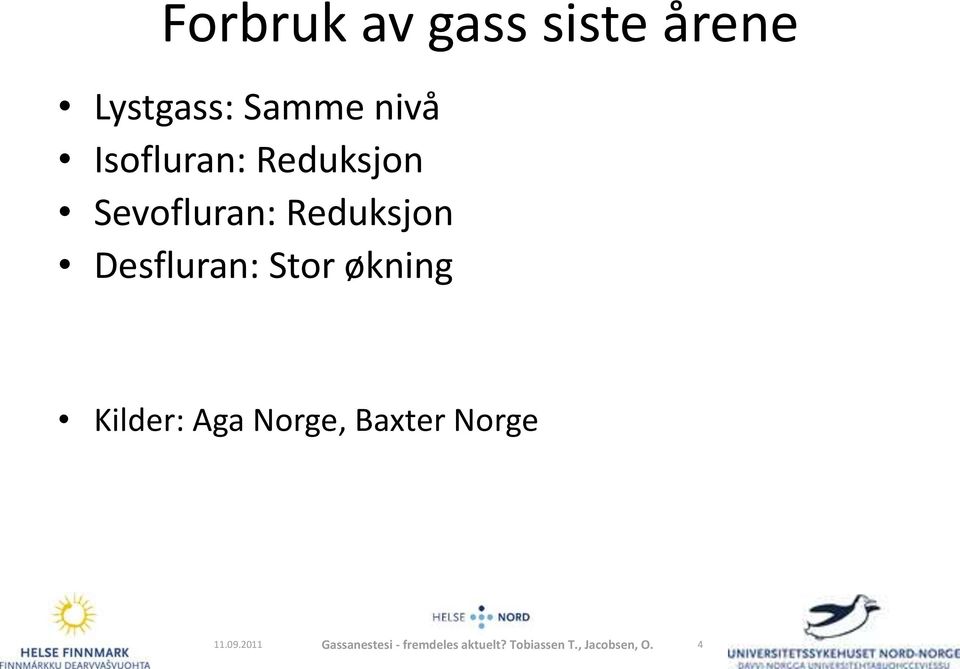 Stor økning Kilder: Aga Norge, Baxter Norge 11.09.