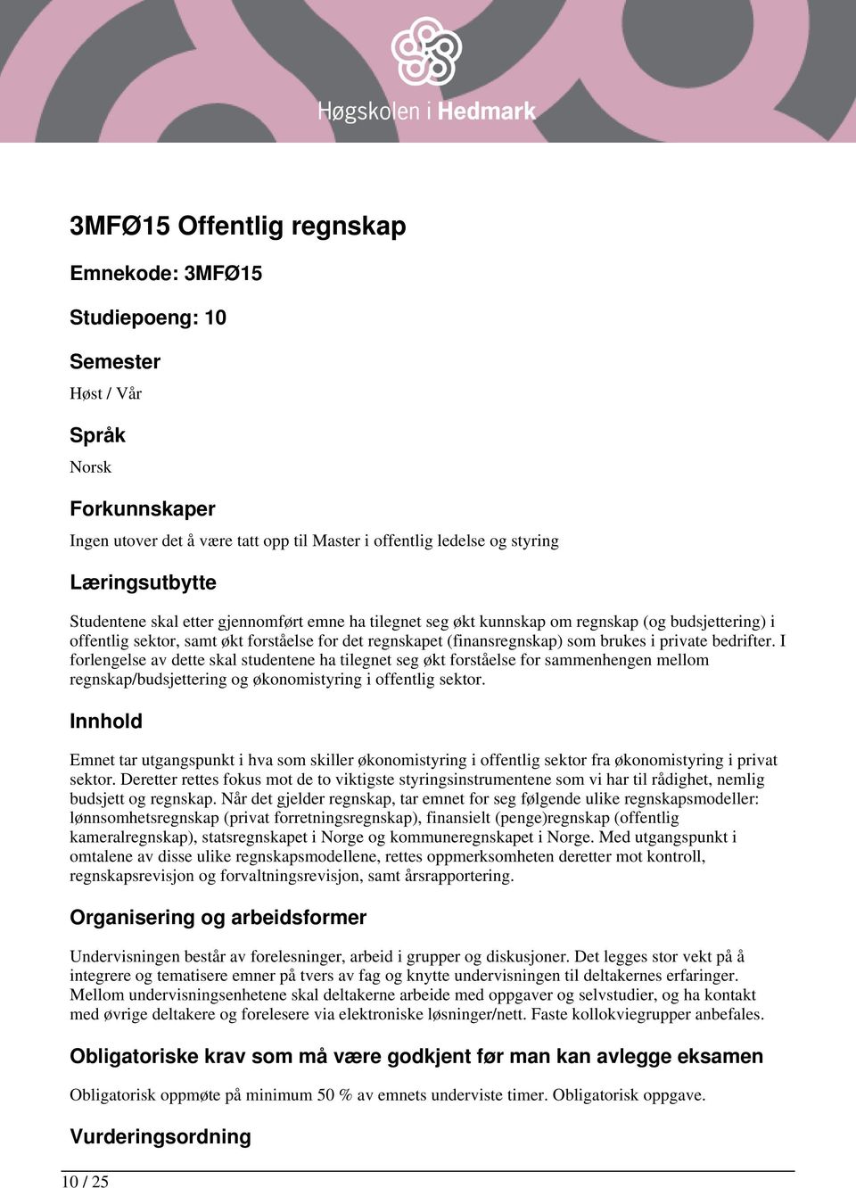 bedrifter. I forlengelse av dette skal studentene ha tilegnet seg økt forståelse for sammenhengen mellom regnskap/budsjettering og økonomistyring i offentlig sektor.