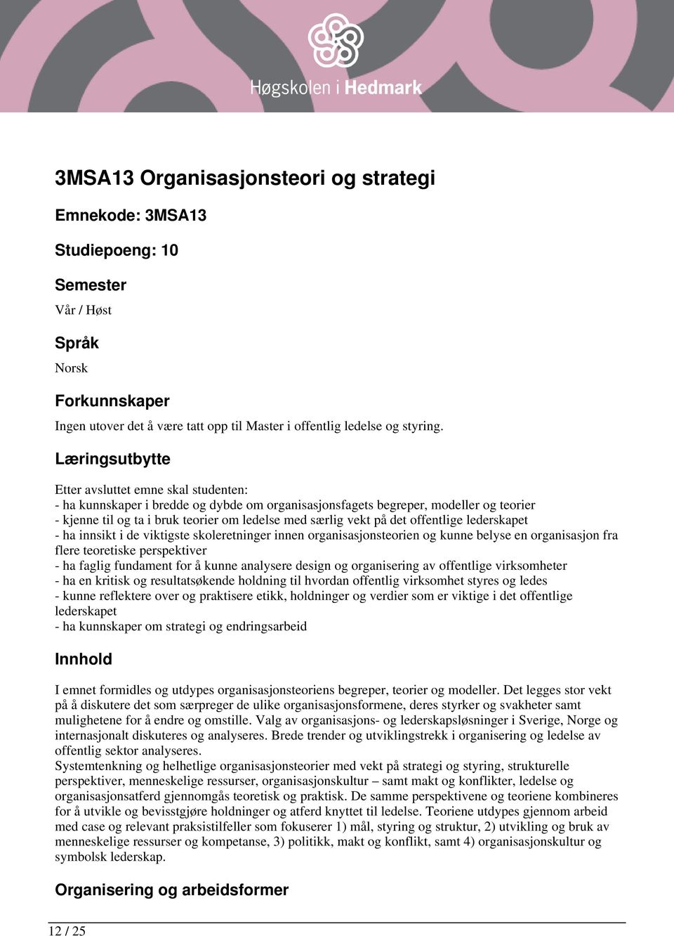 på det offentlige lederskapet - ha innsikt i de viktigste skoleretninger innen organisasjonsteorien og kunne belyse en organisasjon fra flere teoretiske perspektiver - ha faglig fundament for å kunne