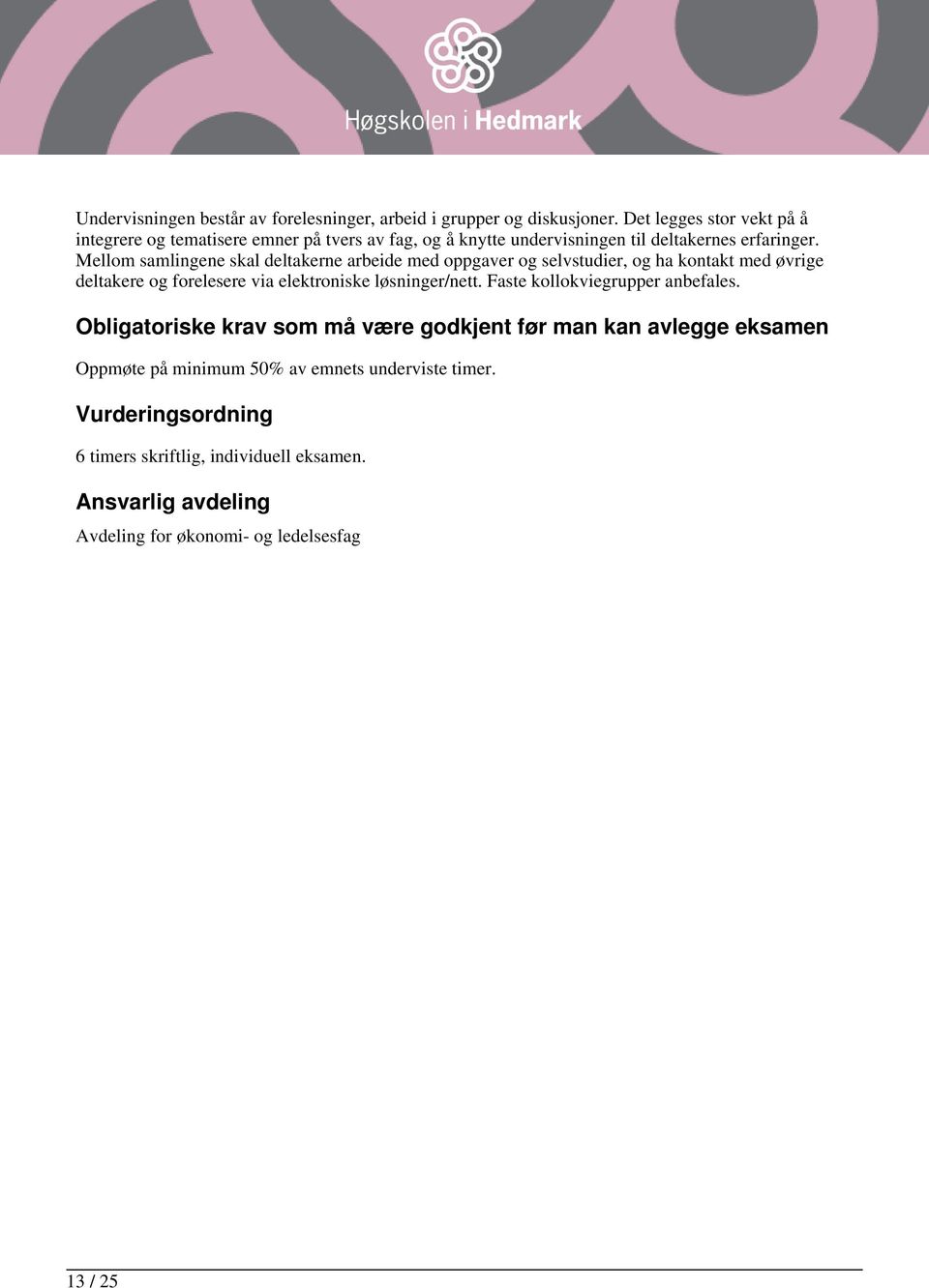 Mellom samlingene skal deltakerne arbeide med oppgaver og selvstudier, og ha kontakt med øvrige deltakere og forelesere via elektroniske løsninger/nett.