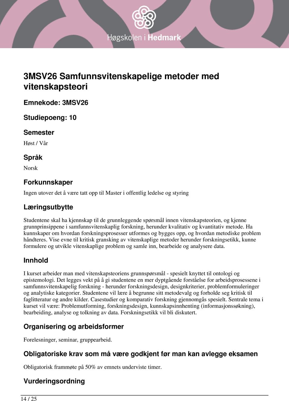 og kvantitativ metode. Ha kunnskaper om hvordan forskningsprosesser utformes og bygges opp, og hvordan metodiske problem håndteres.