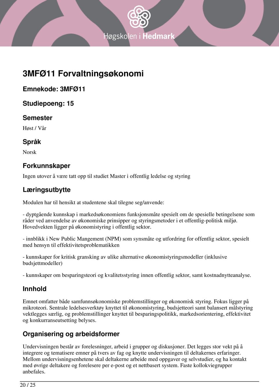 prinsipper og styringsmetoder i et offentlig-politisk miljø. Hovedvekten ligger på økonomistyring i offentlig sektor.