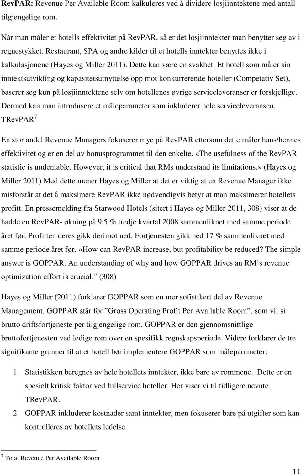 Restaurant, SPA og andre kilder til et hotells inntekter benyttes ikke i kalkulasjonene (Hayes og Miller 2011). Dette kan være en svakhet.