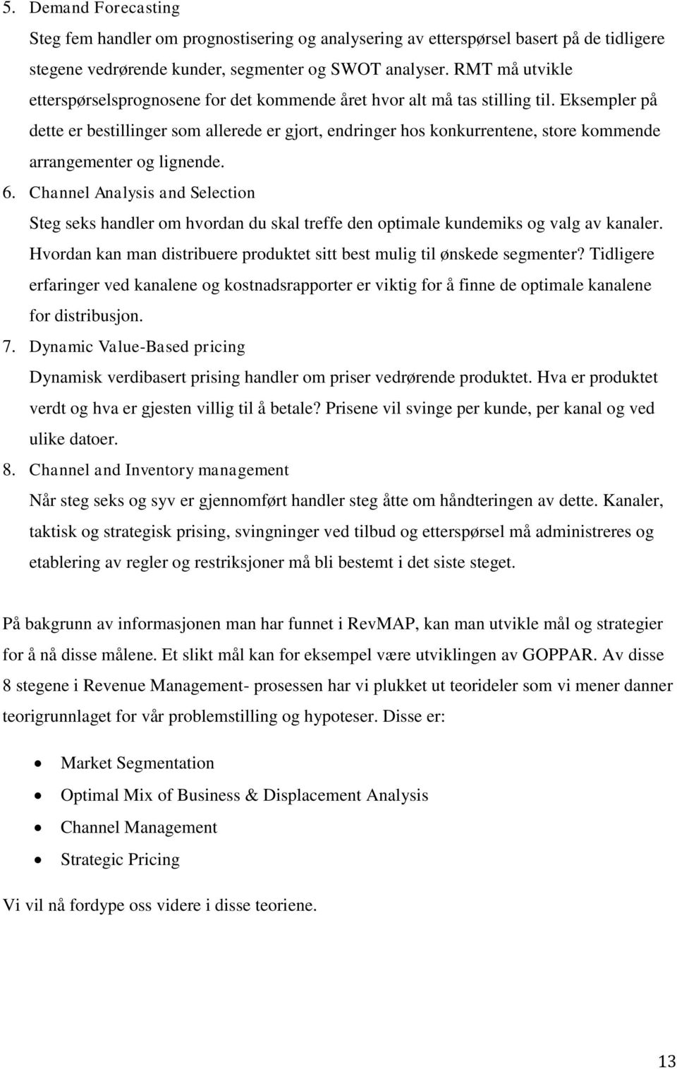 Eksempler på dette er bestillinger som allerede er gjort, endringer hos konkurrentene, store kommende arrangementer og lignende. 6.