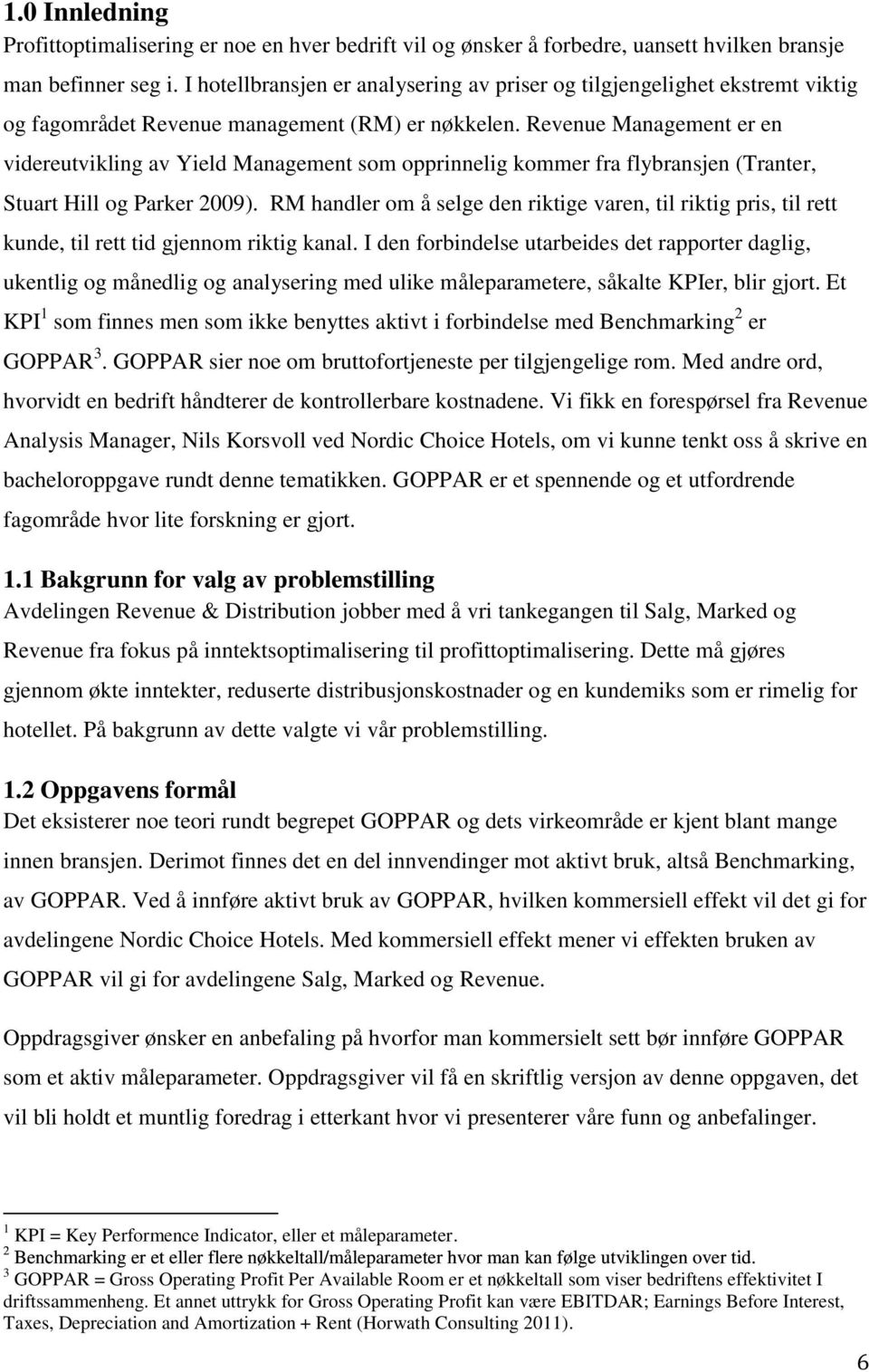 Revenue Management er en videreutvikling av Yield Management som opprinnelig kommer fra flybransjen (Tranter, Stuart Hill og Parker 2009).