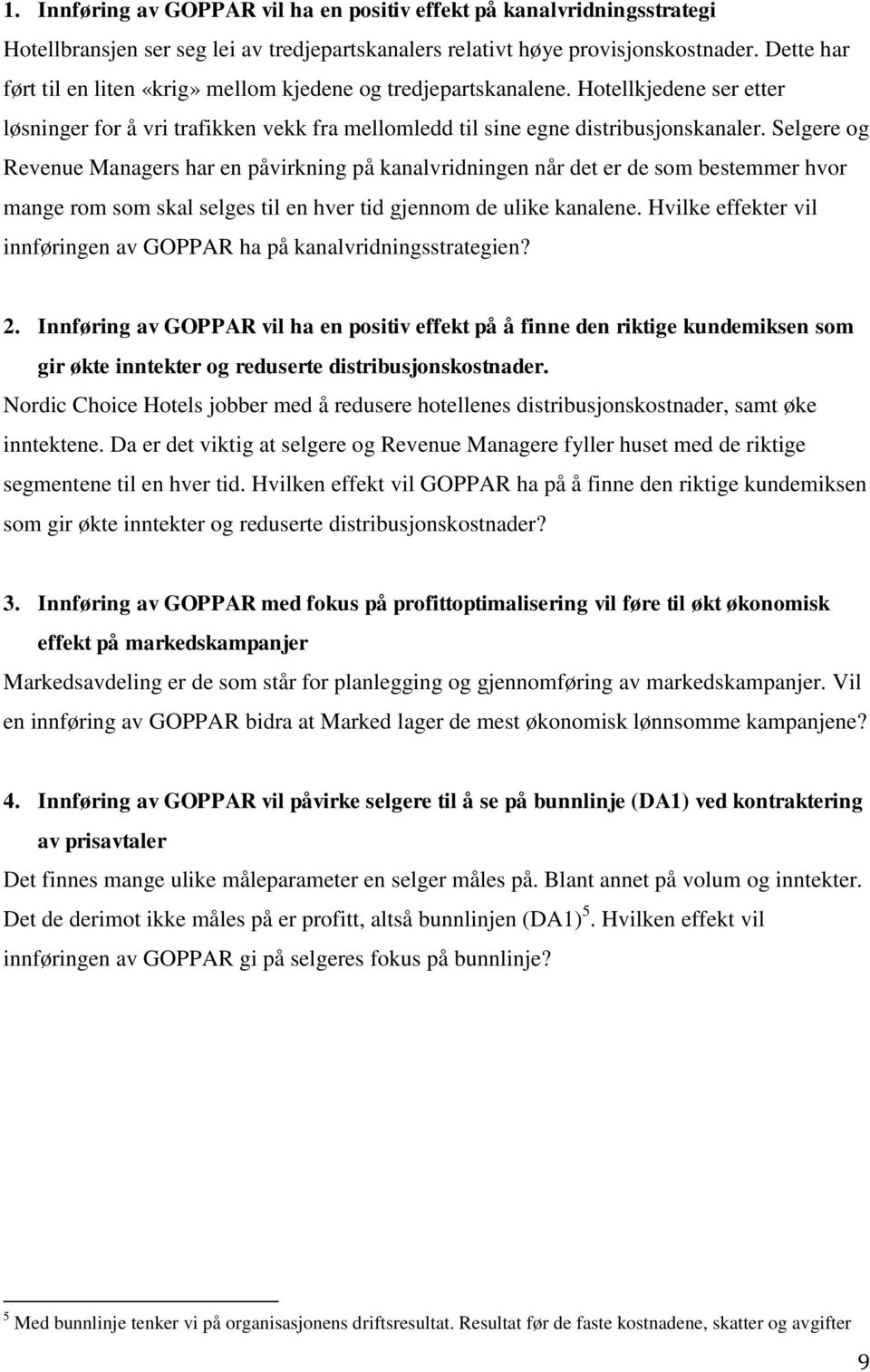 Selgere og Revenue Managers har en påvirkning på kanalvridningen når det er de som bestemmer hvor mange rom som skal selges til en hver tid gjennom de ulike kanalene.