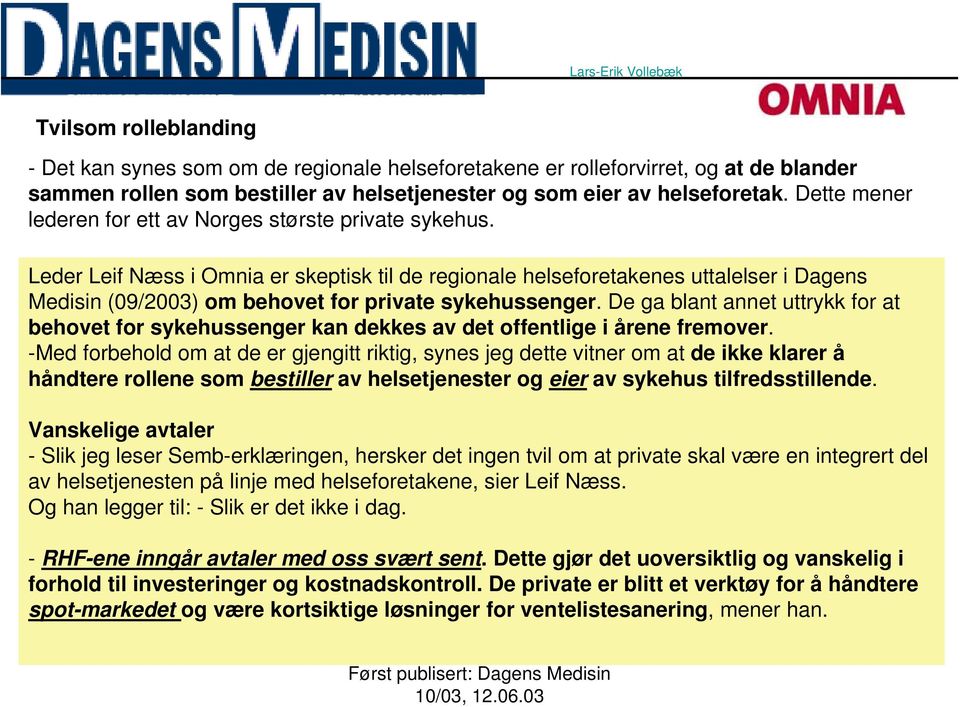 Leder Leif Næss i Omnia er skeptisk til de regionale helseforetakenes uttalelser i Dagens Medisin (09/2003) om behovet for private sykehussenger.