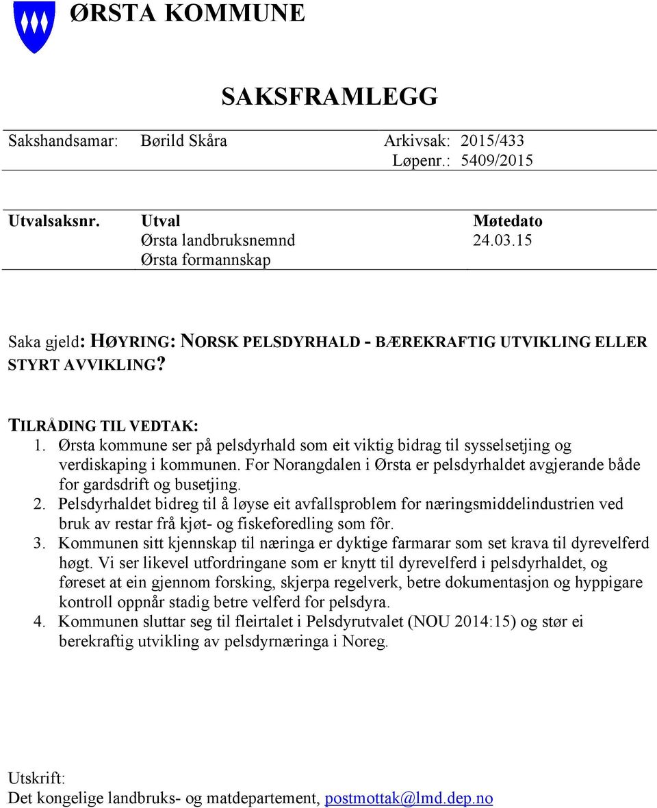 Ørsta kommune ser på pelsdyrhald som eit viktig bidrag til sysselsetjing og verdiskaping i kommunen. For Norangdalen i Ørsta er pelsdyrhaldet avgjerande både for gardsdrift og busetjing. 2.