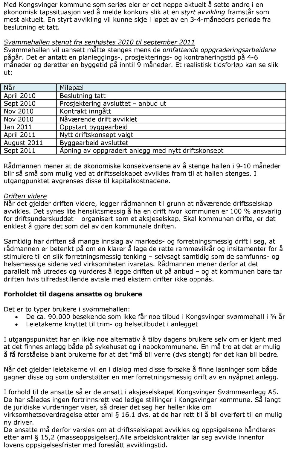 Svømmehallen stengt fra senhøstes 2010 til september 2011 Svømmehallen vil uansett måtte stenges mens de omfattende oppgraderingsarbeidene pågår.