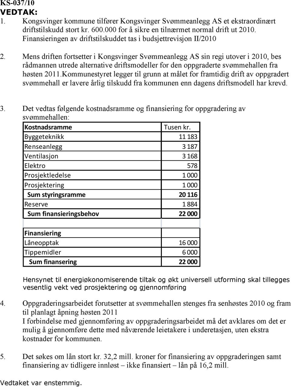 Mens driften fortsetter i Kongsvinger Svømmeanlegg AS sin regi utover i 2010, bes rådmannen utrede alternative driftsmodeller for den oppgraderte svømmehallen fra høsten 2011.