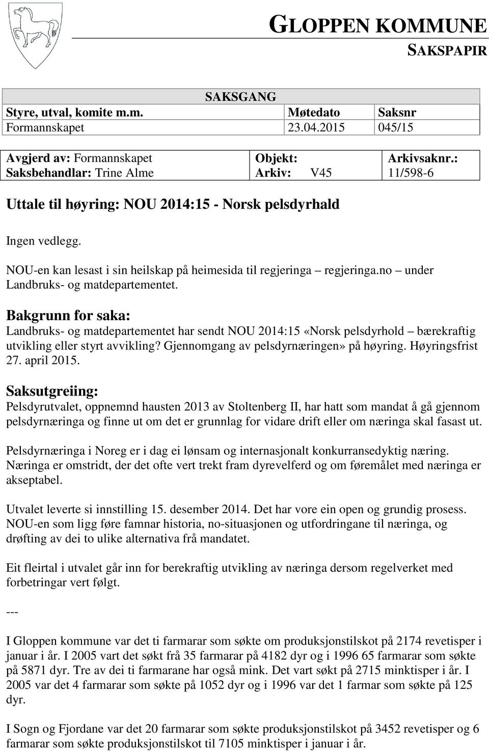 Bakgrunn for saka: Landbruks- og matdepartementet har sendt NOU 2014:15 «Norsk pelsdyrhold bærekraftig utvikling eller styrt avvikling? Gjennomgang av pelsdyrnæringen» på høyring. Høyringsfrist 27.