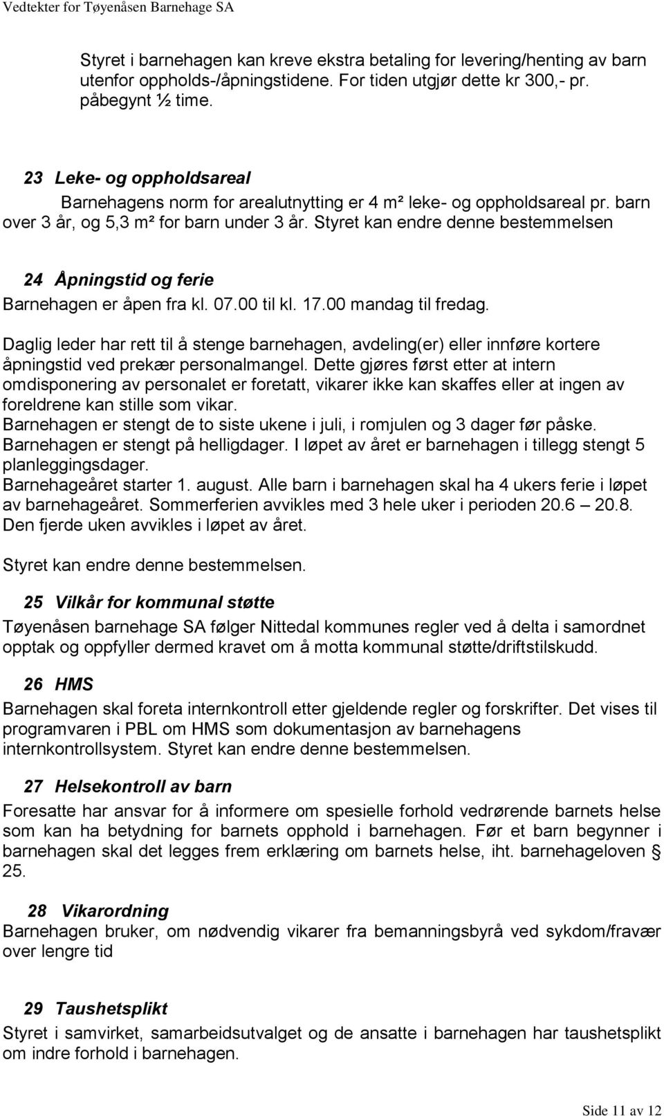 Styret kan endre denne bestemmelsen 24 Åpningstid og ferie Barnehagen er åpen fra kl. 07.00 til kl. 17.00 mandag til fredag.