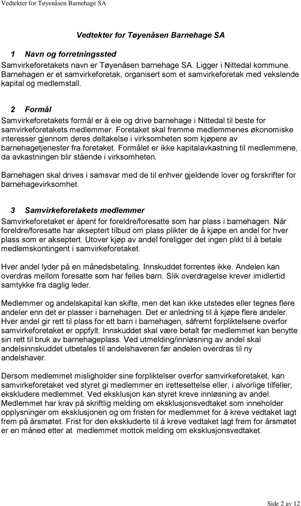 2 Formål Samvirkeforetakets formål er å eie og drive barnehage i Nittedal til beste for samvirkeforetakets medlemmer.