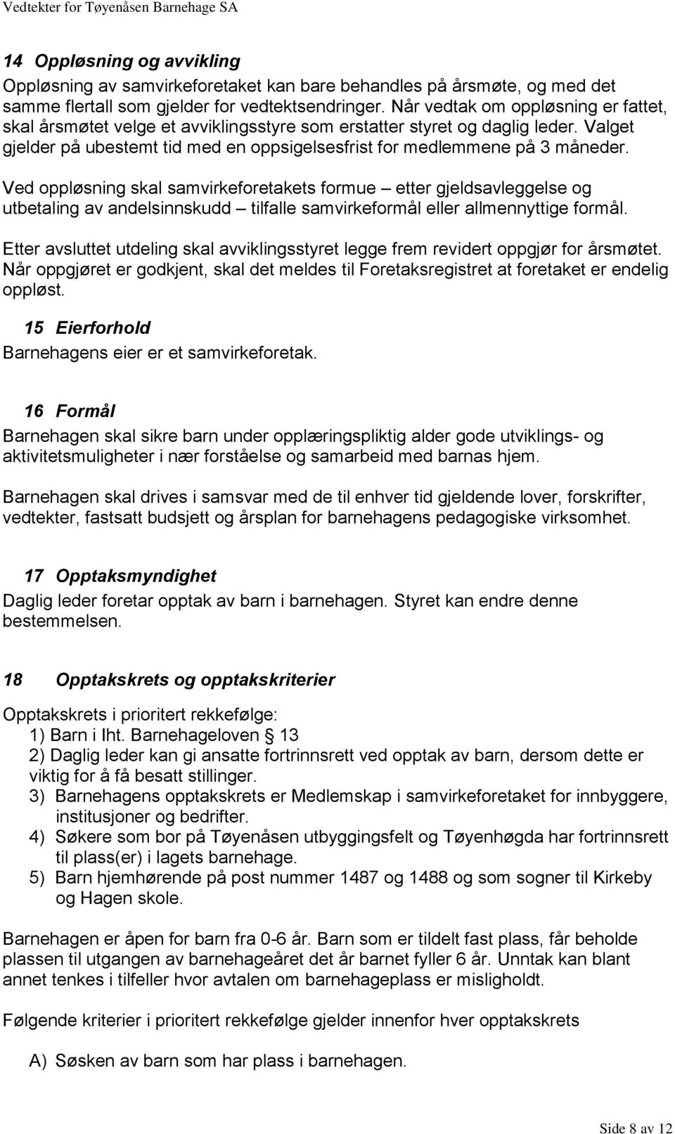 Ved oppløsning skal samvirkeforetakets formue etter gjeldsavleggelse og utbetaling av andelsinnskudd tilfalle samvirkeformål eller allmennyttige formål.