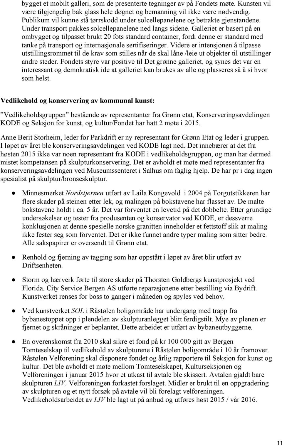 Galleriet er basert på en ombygget og tilpasset brukt 20 fots standard container, fordi denne er standard med tanke på transport og internasjonale sertifiseringer.