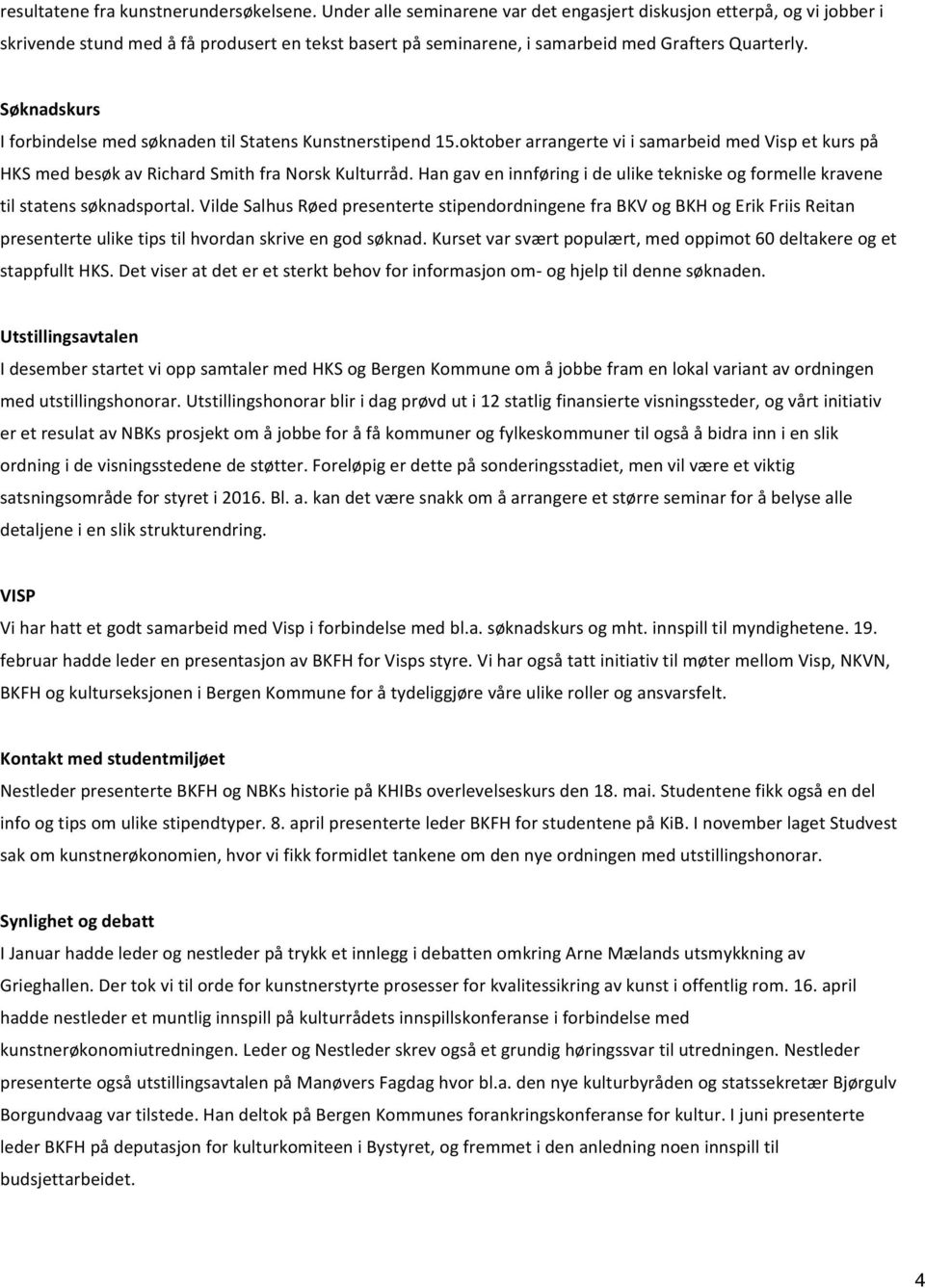 & Søknadskurs I&forbindelse&med&søknaden&til&Statens&Kunstnerstipend&15.oktober&arrangerte&vi&i&samarbeid&med&Visp&et&kurs&på& HKS&med&besøk&av&Richard&Smith&fra&Norsk&Kulturråd.