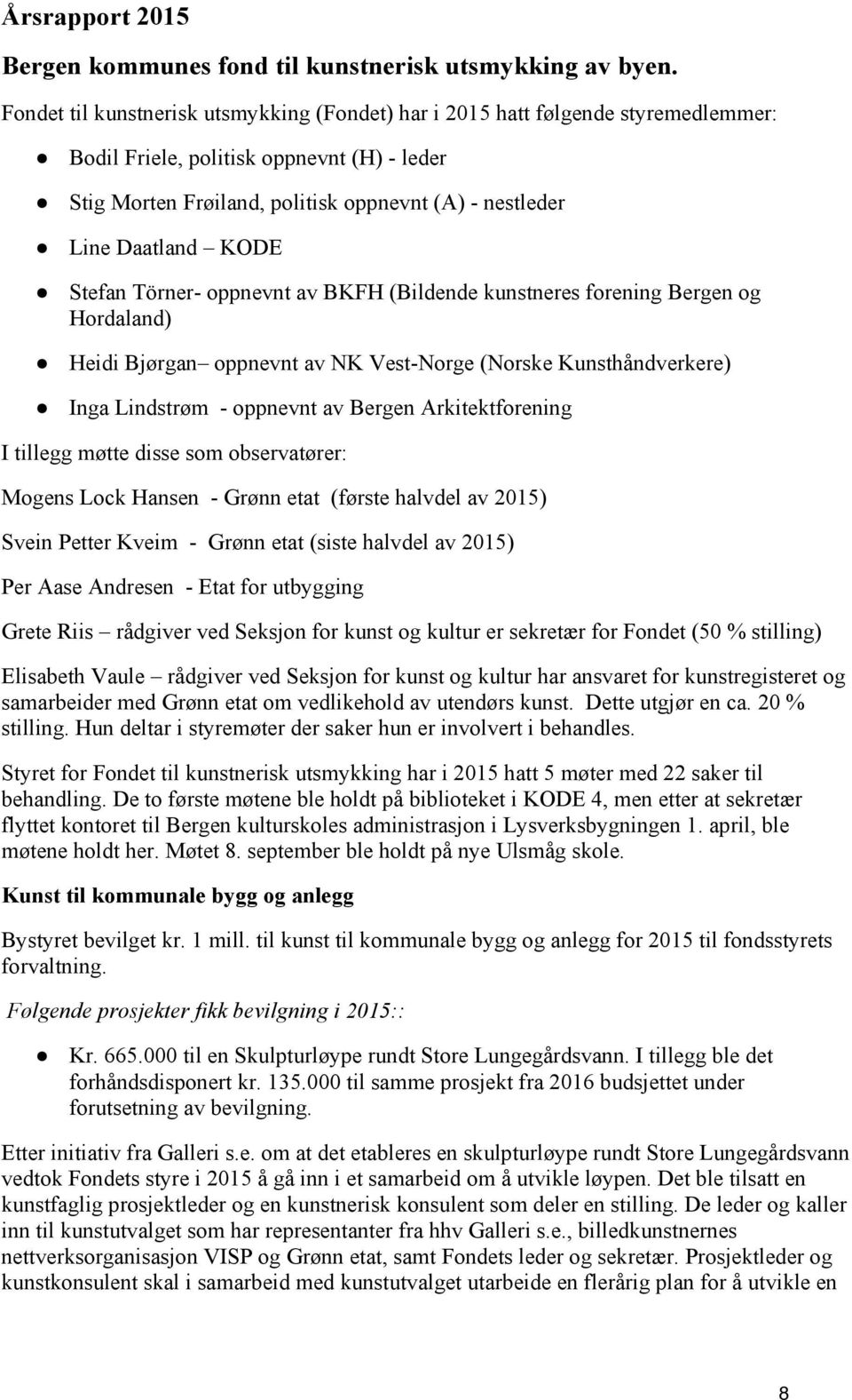 KODE Stefan Törner- oppnevnt av BKFH (Bildende kunstneres forening Bergen og Hordaland) Heidi Bjørgan oppnevnt av NK Vest-Norge (Norske Kunsthåndverkere) Inga Lindstrøm - oppnevnt av Bergen