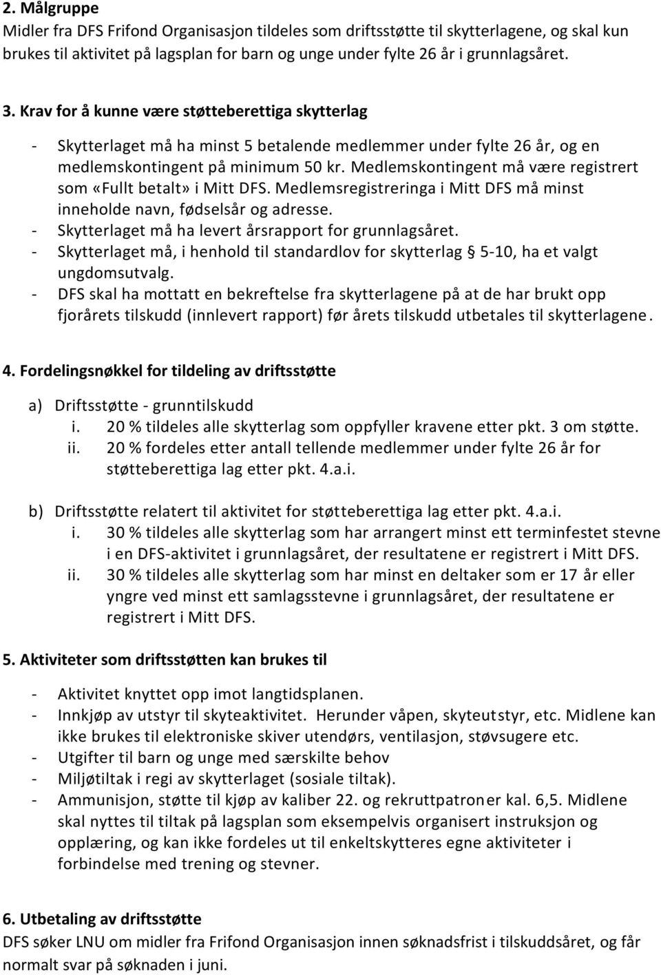 Medlemskontingent må være registrert som «Fullt betalt» i Mitt DFS. Medlemsregistreringa i Mitt DFS må minst inneholde navn, fødselsår og adresse.