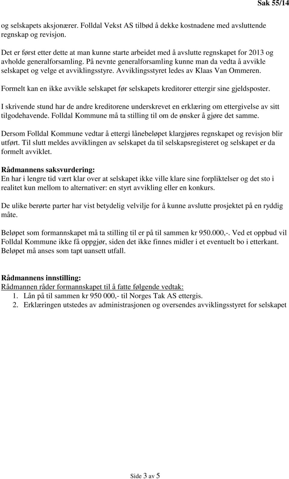 På nevnte generalforsamling kunne man da vedta å avvikle selskapet og velge et avviklingsstyre. Avviklingsstyret ledes av Klaas Van Ommeren.