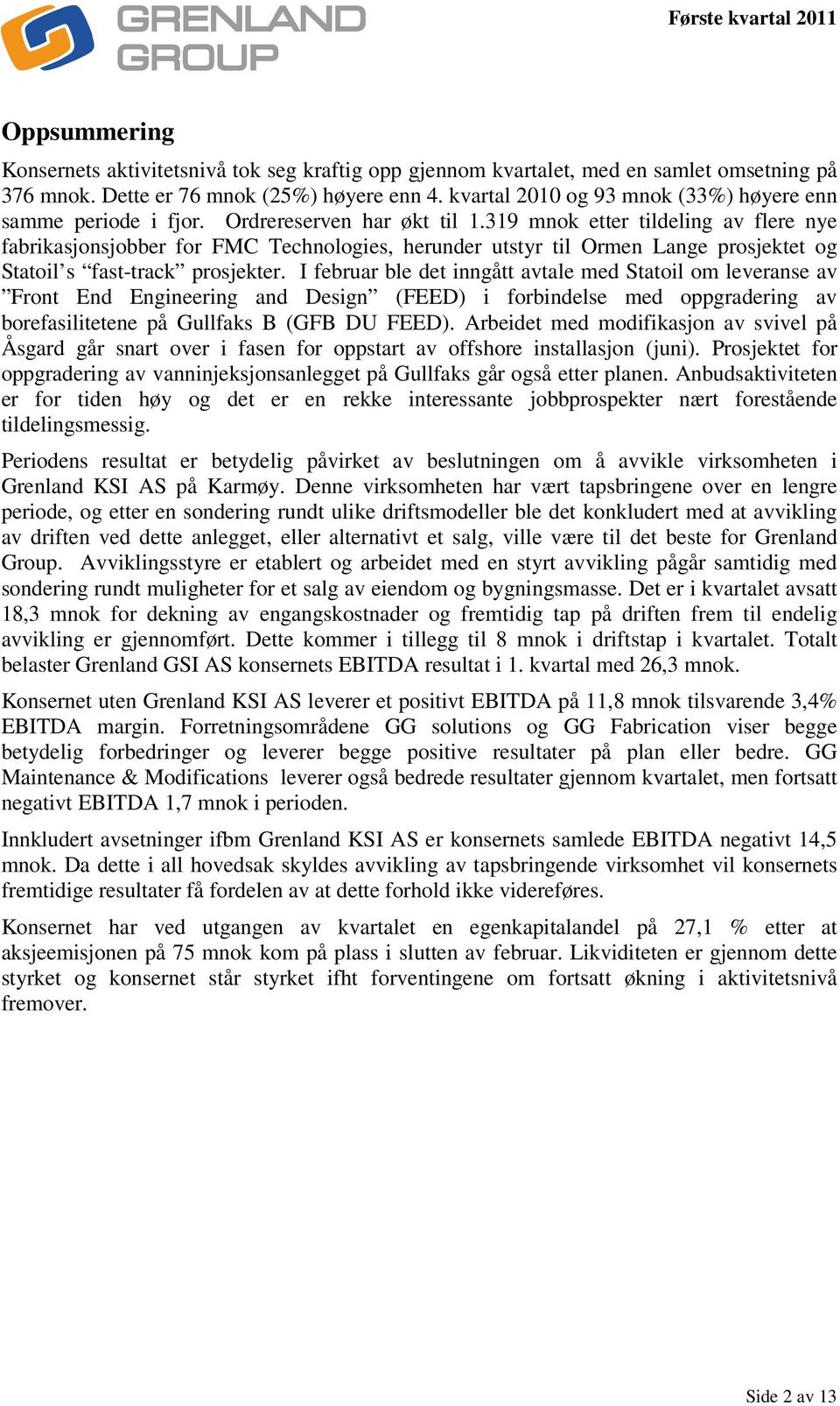 319 mnok etter tildeling av flere nye fabrikasjonsjobber for FMC Technologies, herunder utstyr til Ormen Lange prosjektet og Statoil s fast-track prosjekter.