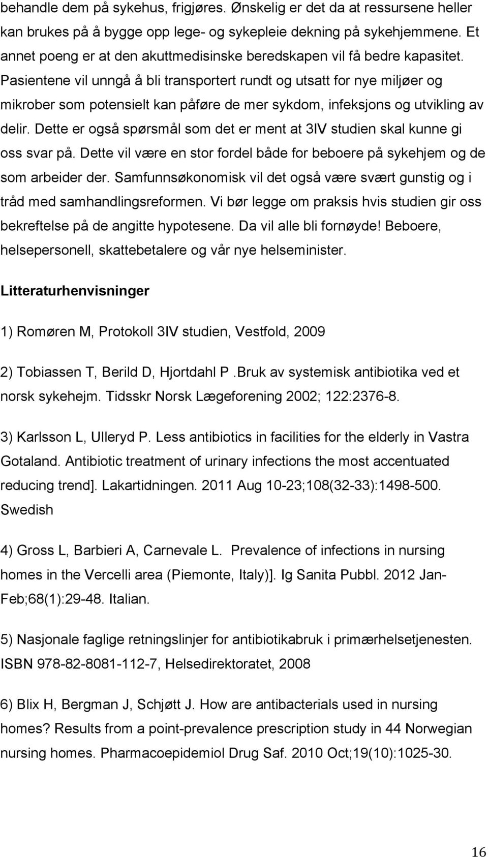 Pasientene vil unngå å bli transportert rundt og utsatt for nye miljøer og mikrober som potensielt kan påføre de mer sykdom, infeksjons og utvikling av delir.