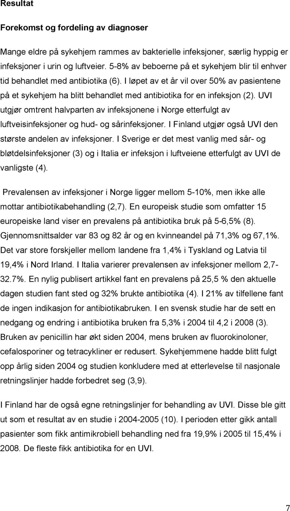 UVI utgjør omtrent halvparten av infeksjonene i Norge etterfulgt av luftveisinfeksjoner og hud- og sårinfeksjoner. I Finland utgjør også UVI den største andelen av infeksjoner.