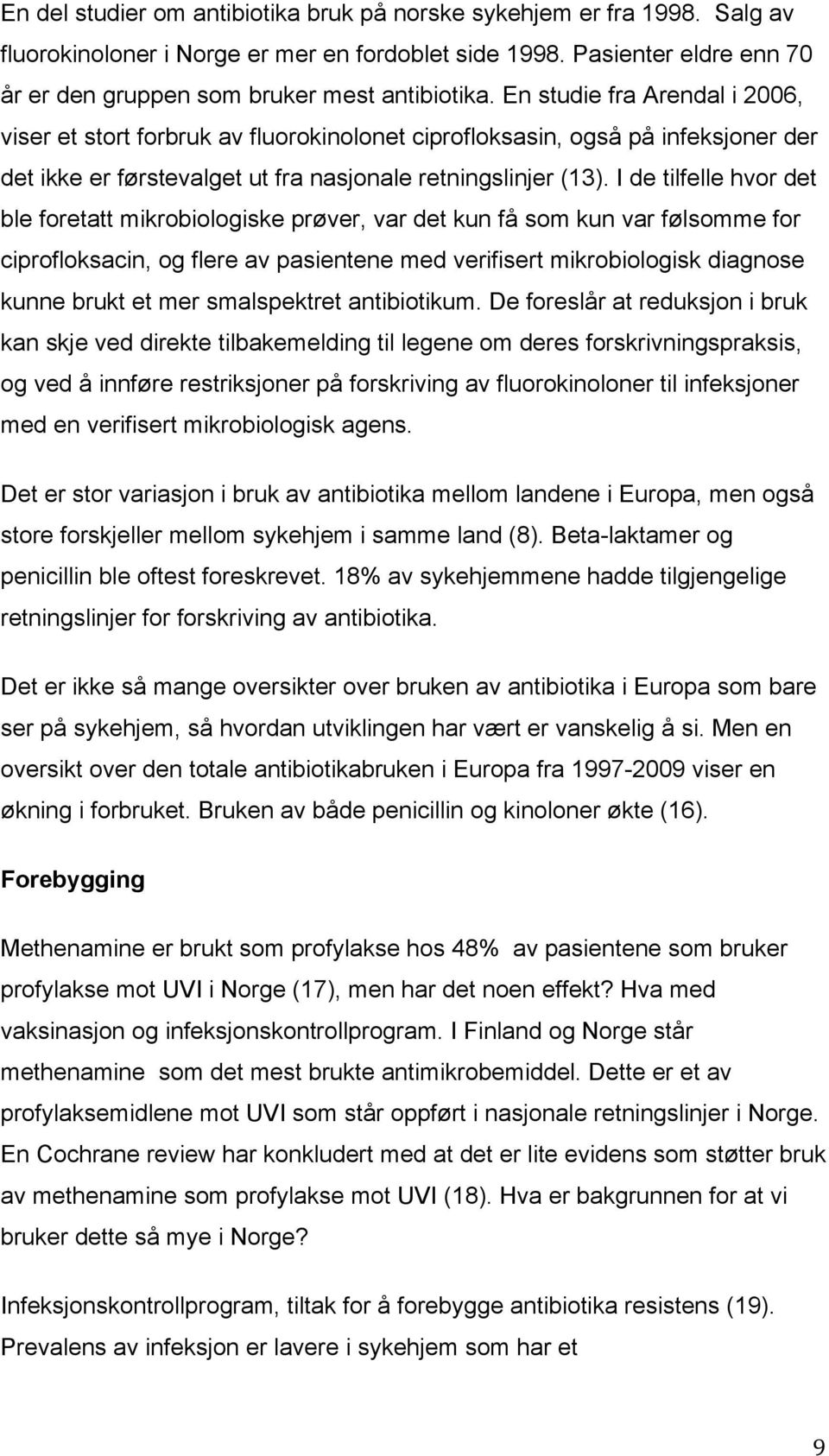 I de tilfelle hvor det ble foretatt mikrobiologiske prøver, var det kun få som kun var følsomme for ciprofloksacin, og flere av pasientene med verifisert mikrobiologisk diagnose kunne brukt et mer