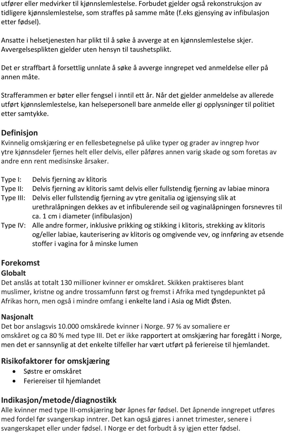 Det er straffbart å forsettlig unnlate å søke å avverge inngrepet ved anmeldelse eller på annen måte. Strafferammen er bøter eller fengsel i inntil ett år.