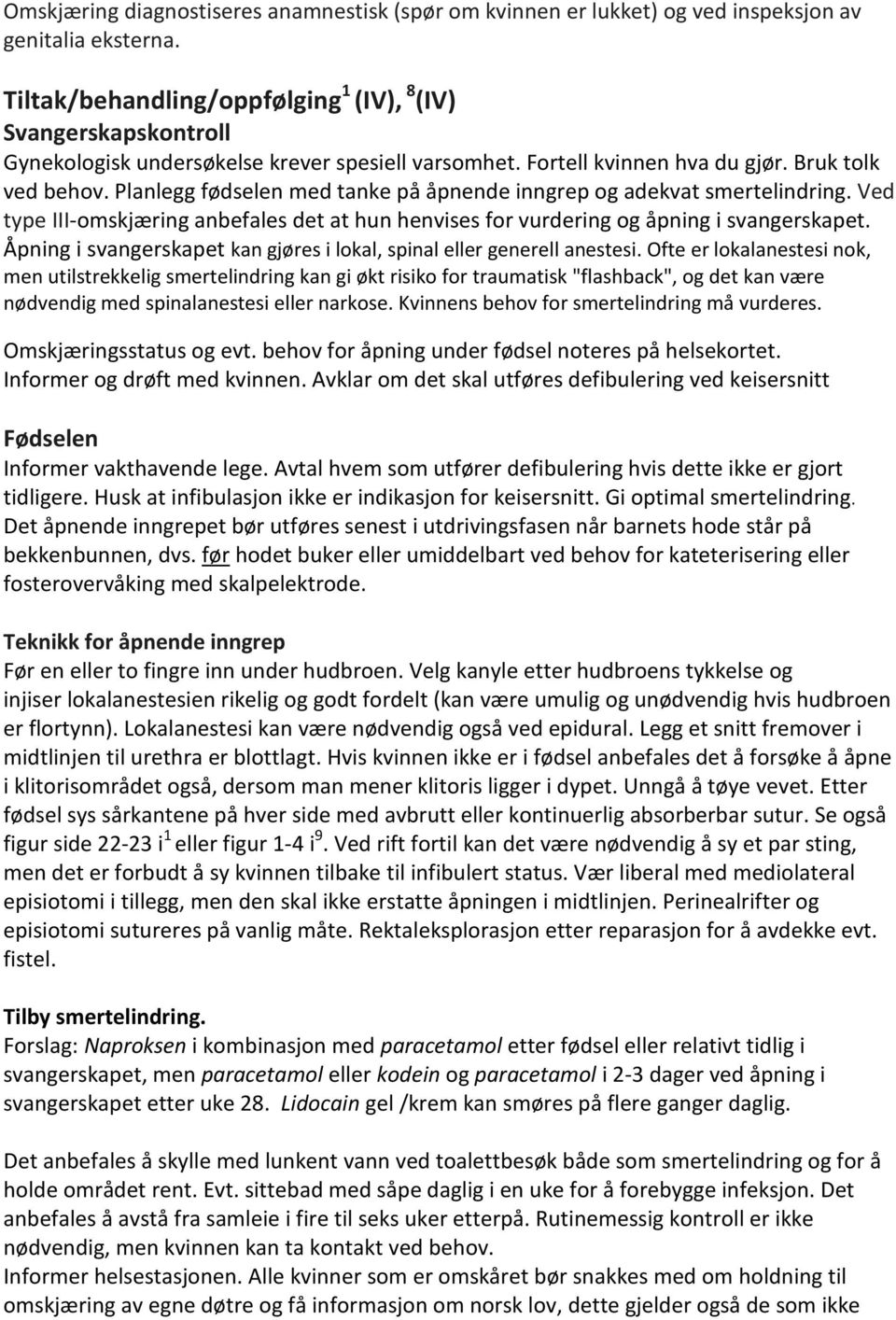 Planlegg fødselen med tanke på åpnende inngrep og adekvat smertelindring. Ved type III-omskjæring anbefales det at hun henvises for vurdering og åpning i svangerskapet.