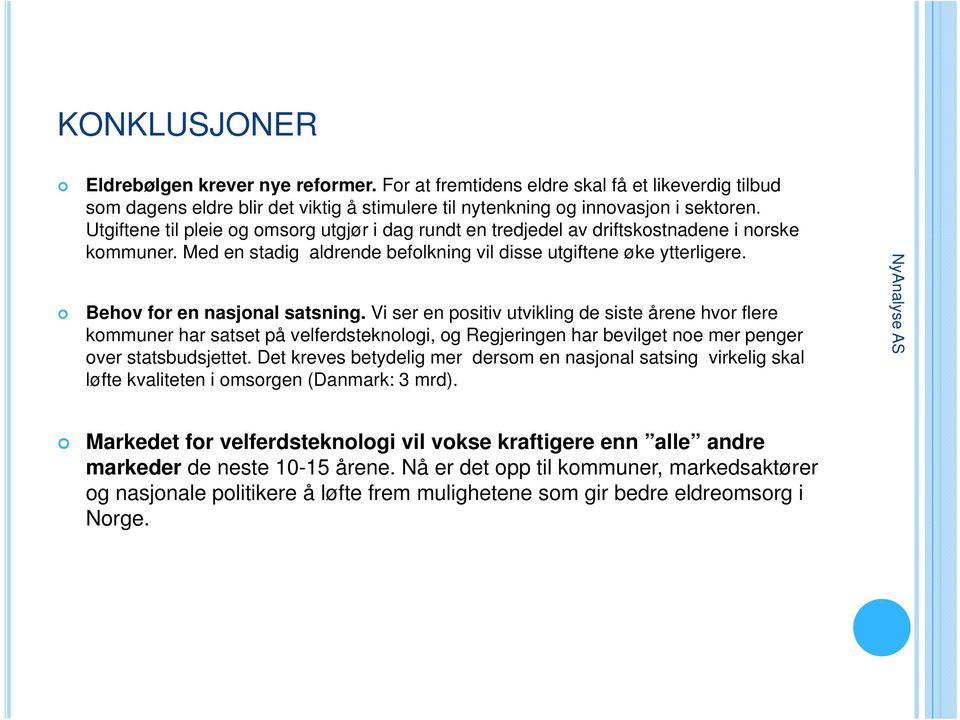 Behov for en nasjonal satsning. Vi ser en positiv utvikling de siste årene hvor flere kommuner har satset på velferdsteknologi, og Regjeringen har bevilget noe mer penger over statsbudsjettet.